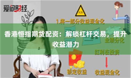 香港恒指期货配资：解锁杠杆交易，提升收益潜力