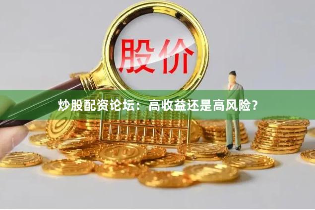 炒股配资论坛：高收益还是高风险？