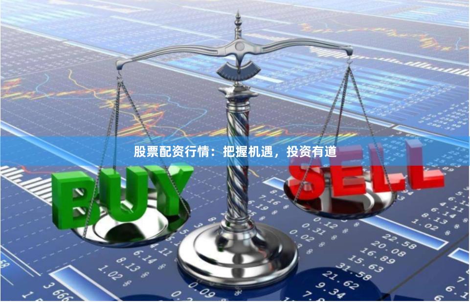 股票配资行情：把握机遇，投资有道