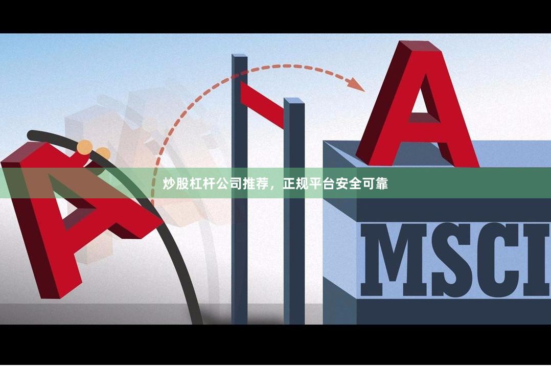 炒股杠杆公司推荐，正规平台安全可靠