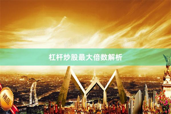 杠杆炒股最大倍数解析